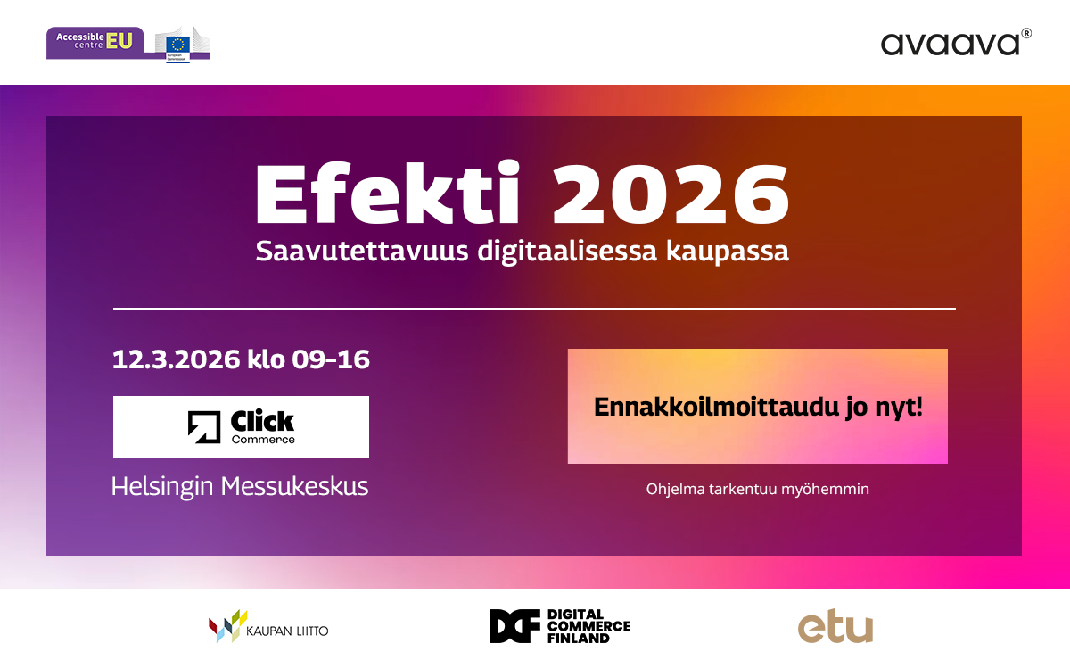 Mainoskuva tapahtumasta Efekti 2026 – Saavutettavuus digitaalisessa kaupassa. Tapahtuma järjestetään 12.3.2026 klo 9–16 Helsingin Messukeskuksessa osana Click Commerce -kokonaisuutta. Kuvassa kehotus ennakkoilmoittautumiseen sekä maininta, että ohjelma tarkentuu myöhemmin. Mukana Kaupan liiton, Digital Commerce Finlandin ja ETU:n logot.
